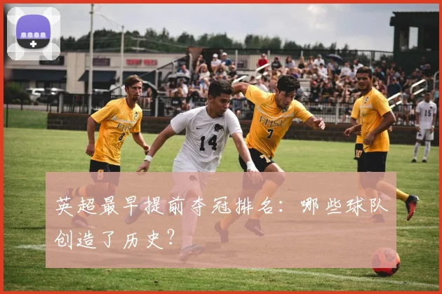 英超最早提前夺冠排名:哪些球队创造了历史?