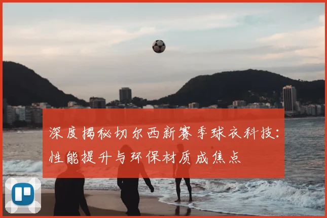 深度揭秘切尔西新赛季球衣科技：性能提升与环保材质成焦点