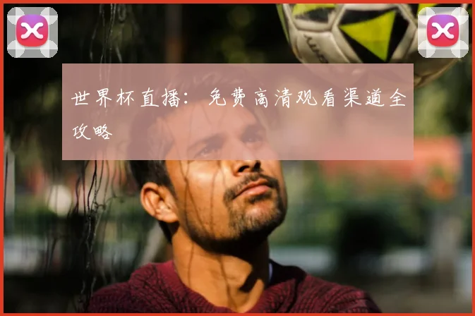 世界杯直播：免费高清观看渠道全攻略