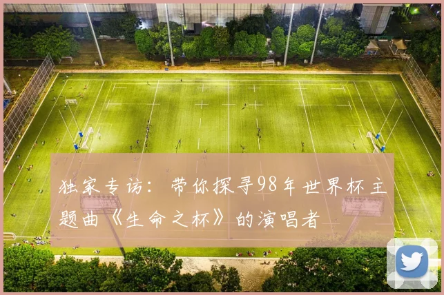 独家专访:带你探寻98年世界杯主题曲《生命之杯》的演唱者